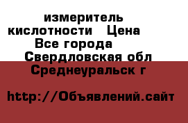 измеритель    кислотности › Цена ­ 380 - Все города  »    . Свердловская обл.,Среднеуральск г.